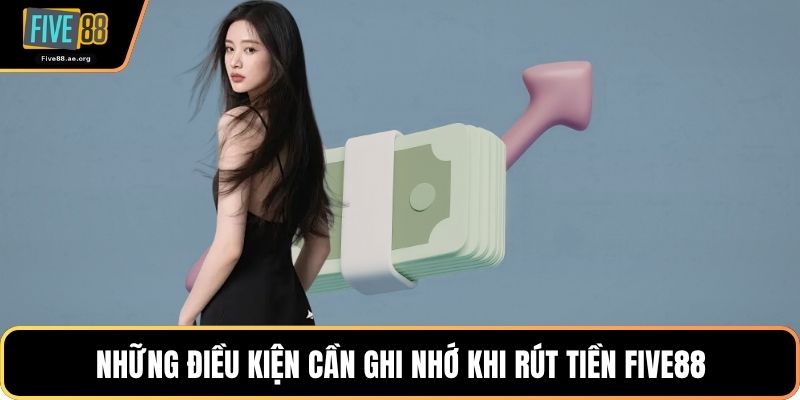 Những điều kiện cần ghi nhớ khi rút tiền Five88