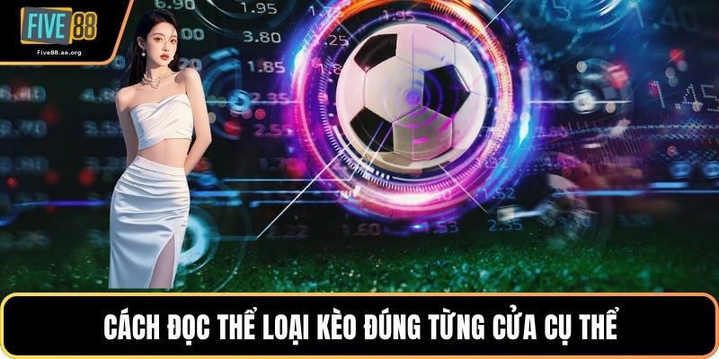 Cách đọc thể loại kèo đúng từng cửa cụ thể