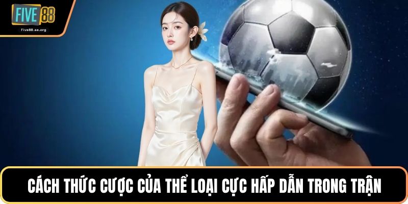 Cách thức cược của thể loại cực hấp dẫn trong trận