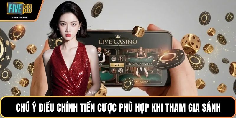 Chú ý điều chỉnh tiền cược phù hợp khi tham gia sảnh