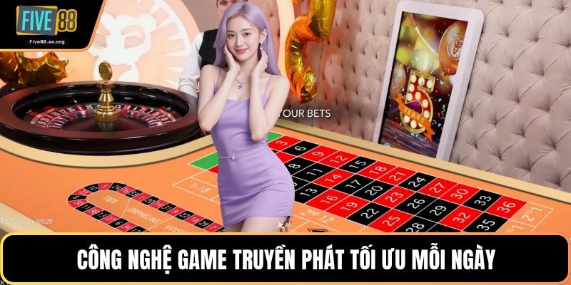 Công nghệ game truyền phát tối ưu mỗi ngày