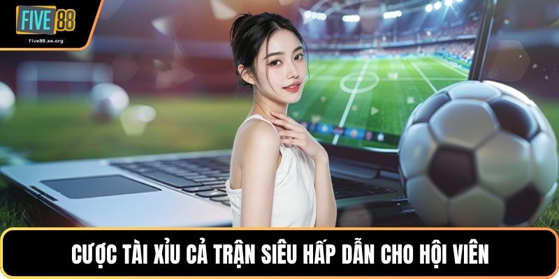 Cược tài xỉu cả trận siêu hấp dẫn cho hội viên