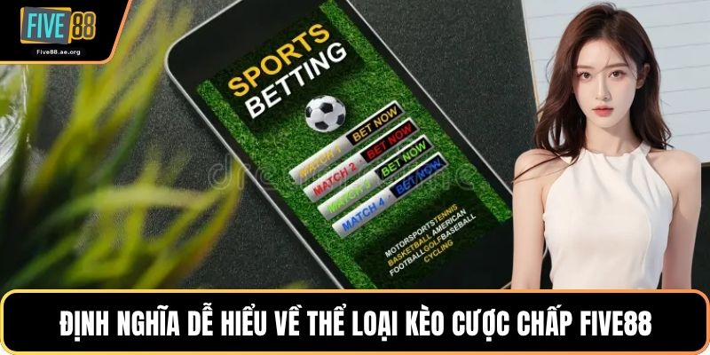 Định nghĩa dễ hiểu về thể loại kèo cược chấp Five88