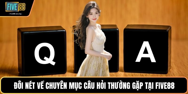 Đôi nét về chuyên mục câu hỏi thường gặp tại Five88