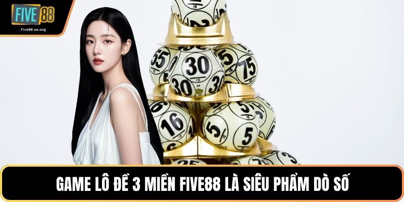 Game lô đề 3 miền Five88 là siêu phẩm dò số