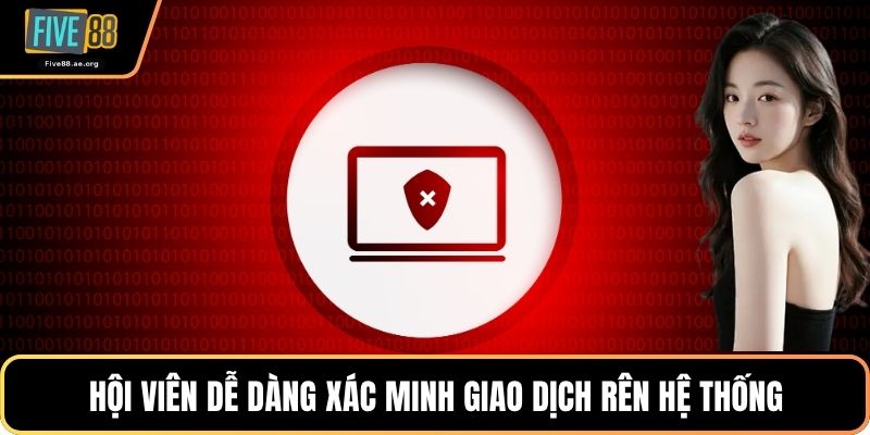 Hội viên dễ dàng xác minh giao dịch rên hệ thống