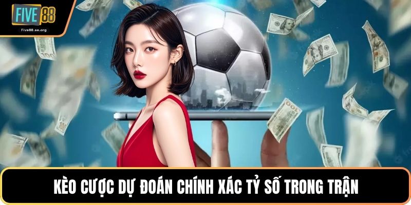 Kèo cược dự đoán chính xác tỷ số trong trận