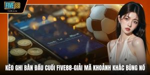 Kèo Ghi Bàn Đầu Cuối Five88