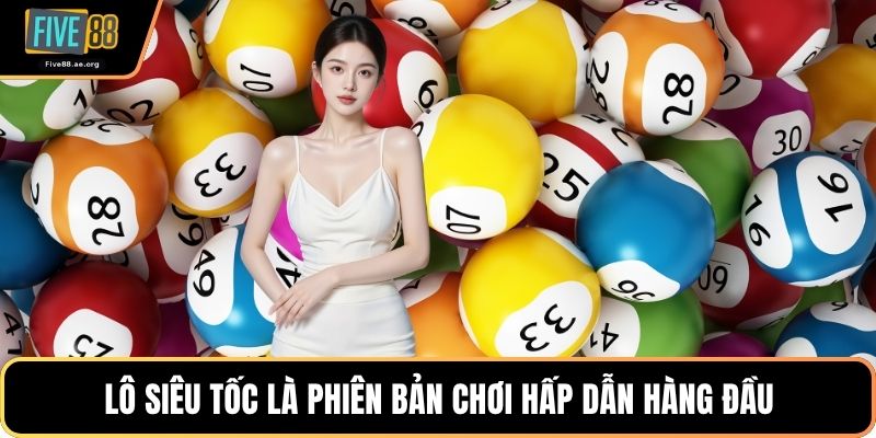 Lô siêu tốc là phiên bản chơi hấp dẫn hàng đầu