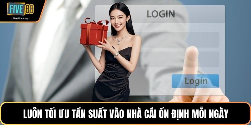 Luôn tối ưu tần suất vào nhà cái ổn định mỗi ngày