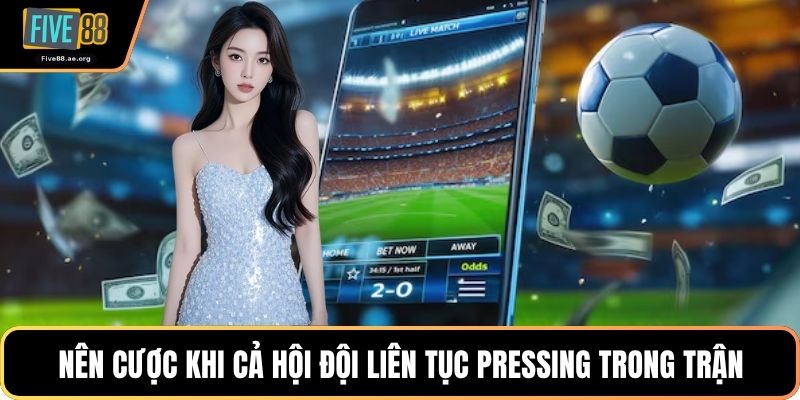 Nên cược khi cả hội đội liên tục pressing trong trận