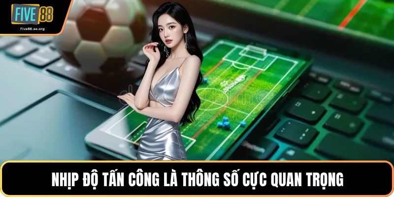 Nhịp độ tấn công là thông số cực quan trọng