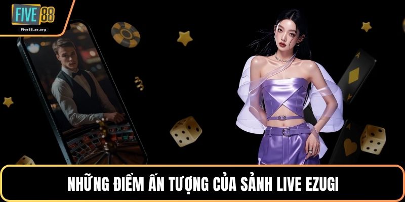 Những điểm ấn tượng của sảnh live ezugi