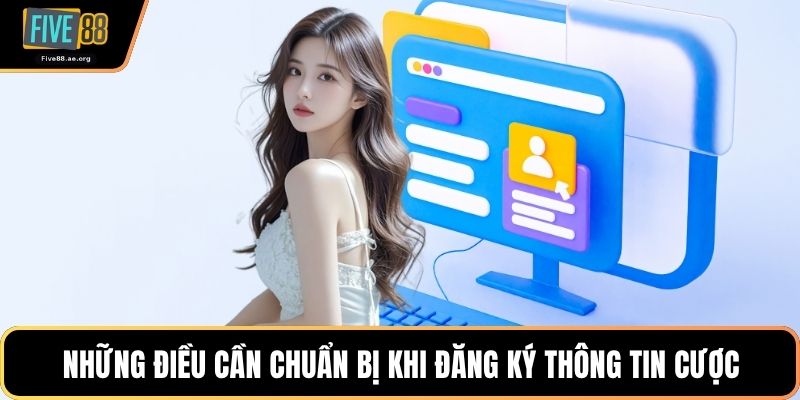 Những điều cần chuẩn bị khi đăng ký thông tin cược