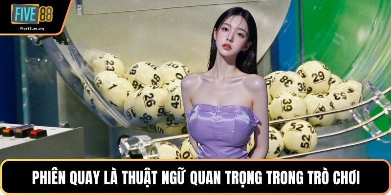 Phiên quay là thuật ngữ quan trọng trong trò chơi