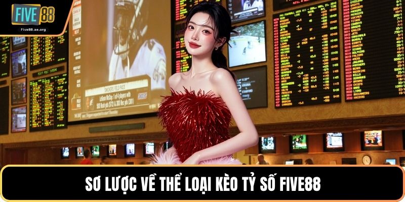 Sơ lược về thể loại kèo tỷ số Five88