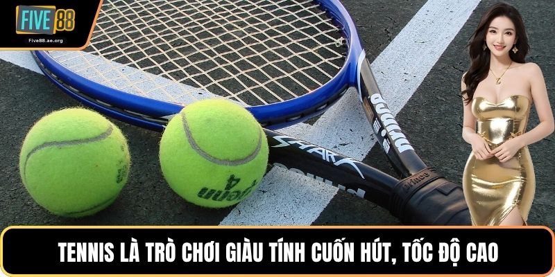 Tennis là trò chơi giàu tính cuốn hút, tốc độ cao
