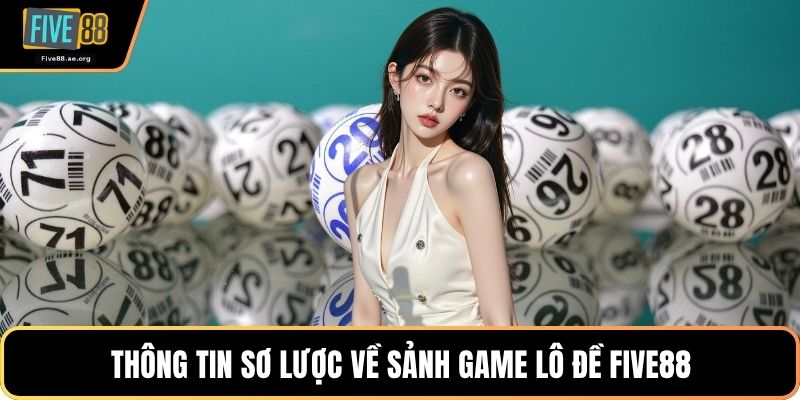 Thông tin sơ lược về sảnh game lô đề Five88