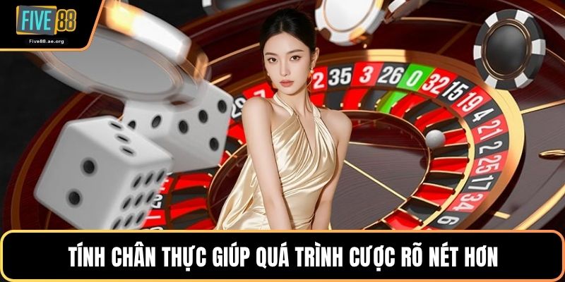 Tính chân thực giúp quá trình cược rõ nét hơn