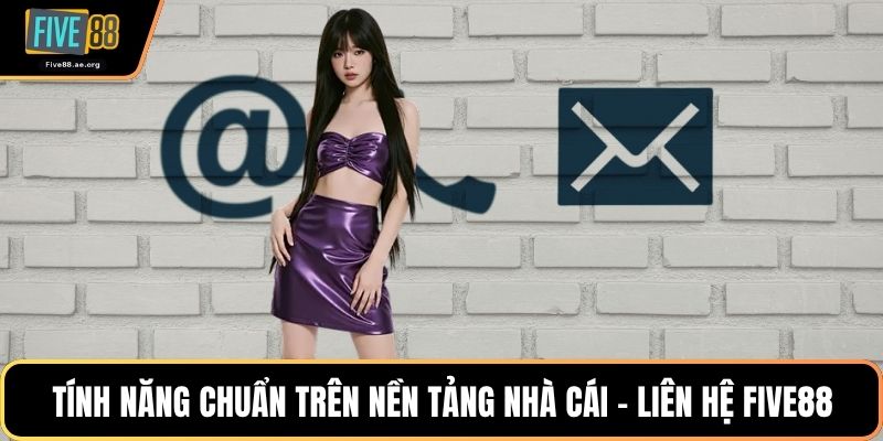 Tính năng chuẩn trên nền tảng nhà cái - liên hệ Five88