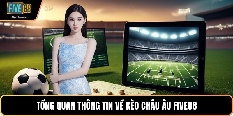 Tổng quan thông tin về kèo châu âu Five88