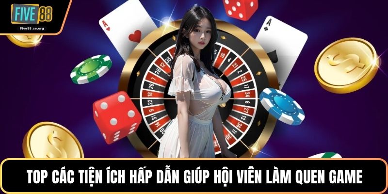 Top các tiện ích hấp dẫn giúp hội viên làm quen game