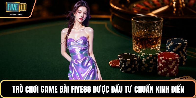 Trò chơi game bài Five88 được đầu tư chuẩn kinh điển
