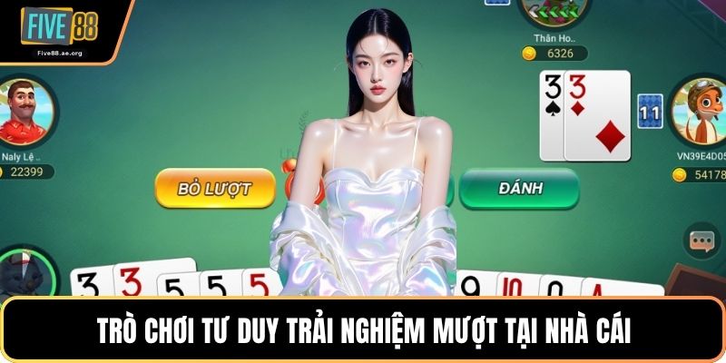 Trò chơi tư duy trải nghiệm mượt tại nhà cái