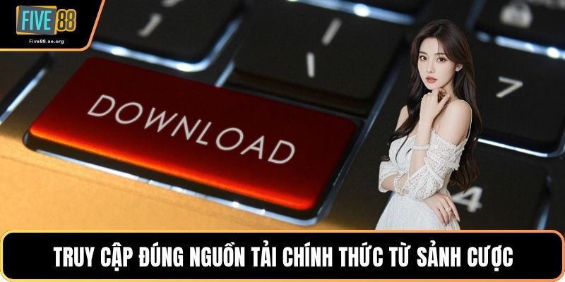 Truy cập đúng nguồn tải chính thức từ sảnh cược