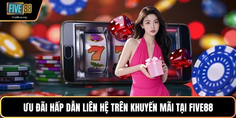 Ưu đãi hấp dẫn liên hệ trên khuyến mãi tại Five88